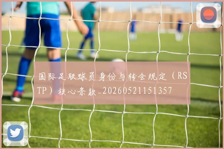 国际足联球员身份与转会规定(RSTP)核心条款_20260521151357