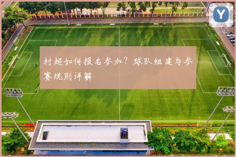 村超如何报名参加?球队组建与参赛规则详解