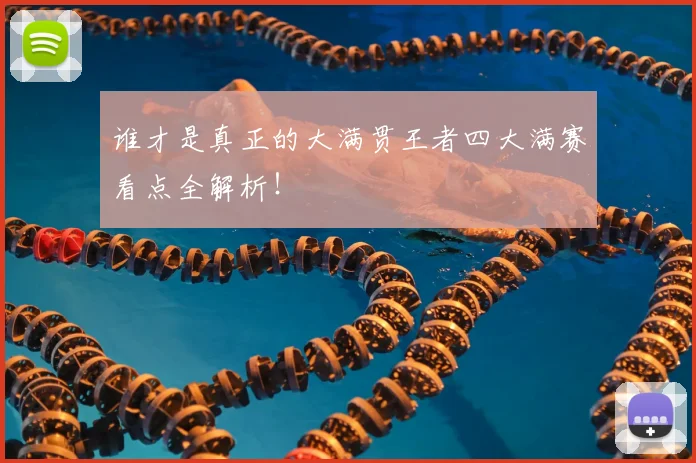 谁才是真正的大满贯王者四大满赛看点全解析!