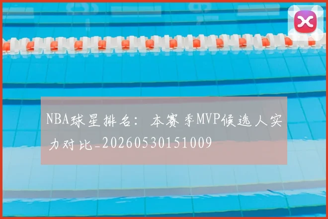 NBA球星排名:本赛季MVP候选人实力对比_20260530151009