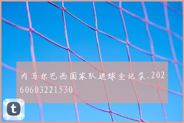 内马尔巴西国家队进球全记录_20260603221530